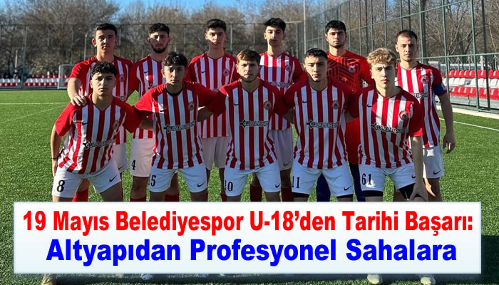 19 Mayıs Belediyespor U-18’den Tarihi Başarı: Altyapıdan Profesyonel Sahalara