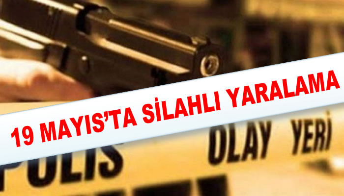 19 MAYIS’TA SİLAHLI YARALAMA