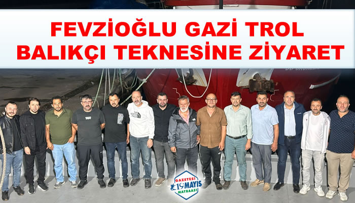 FEVZİOĞLU GAZİ TROL BALIKÇI TEKNESİNE ZİYARET