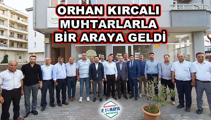 ORHAN KIRCALI MUHTARLARLA BİR ARAYA GELDİ