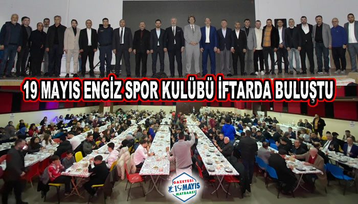 19 MAYIS ENGİZ SPOR KULÜBÜ İFTARDA BULUŞTU